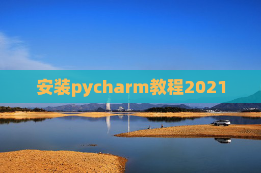 安装pycharm教程2021